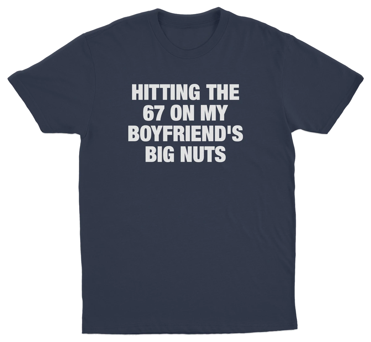 Hitting The 67 On My Boyfriend's Big Nuts T-Shirt