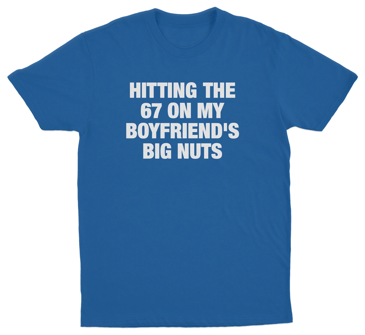 Hitting The 67 On My Boyfriend's Big Nuts T-Shirt