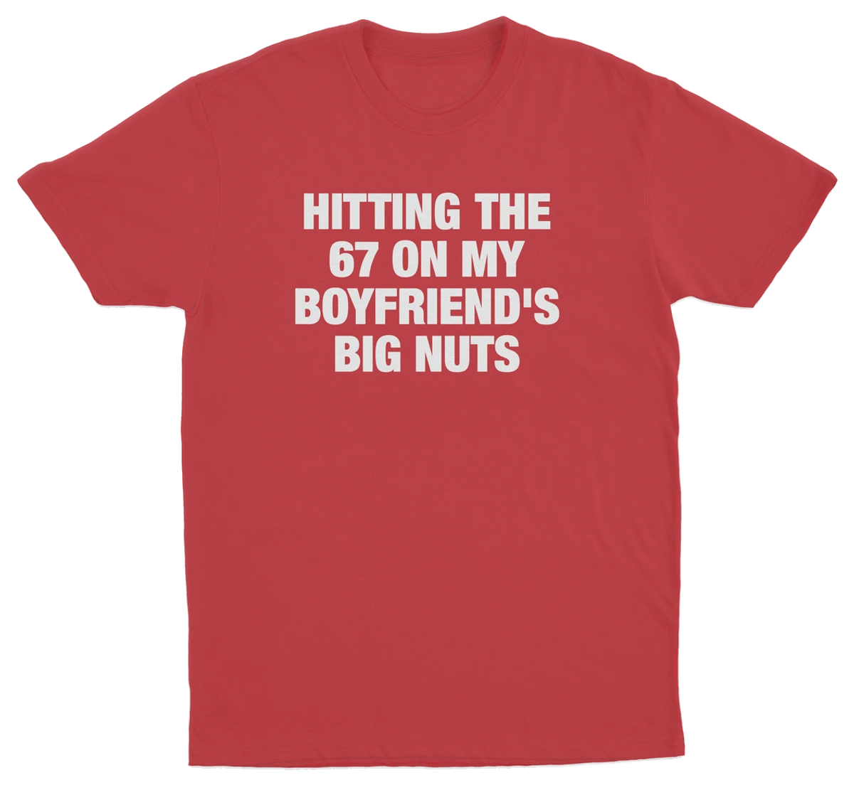 Hitting The 67 On My Boyfriend's Big Nuts T-Shirt