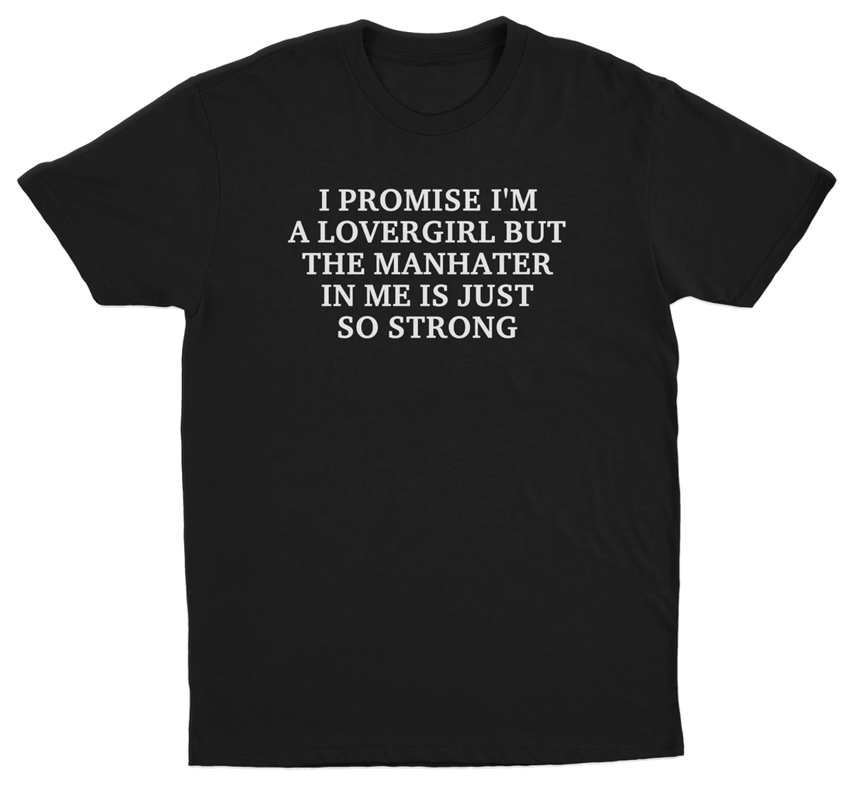 I Promise I'm A Lovergirl But The Manhater In Me Is Just So Strong T-Shirt