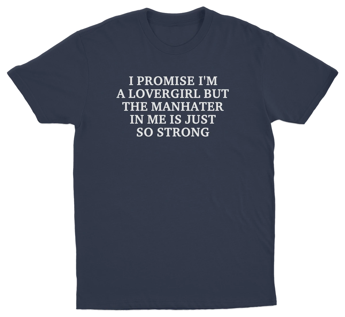 I Promise I'm A Lovergirl But The Manhater In Me Is Just So Strong T-Shirt
