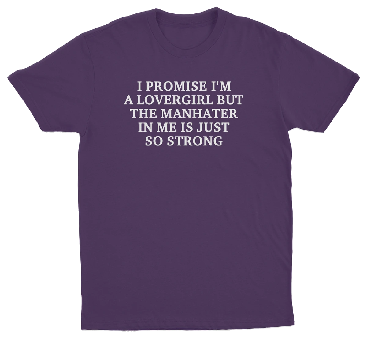 I Promise I'm A Lovergirl But The Manhater In Me Is Just So Strong T-Shirt