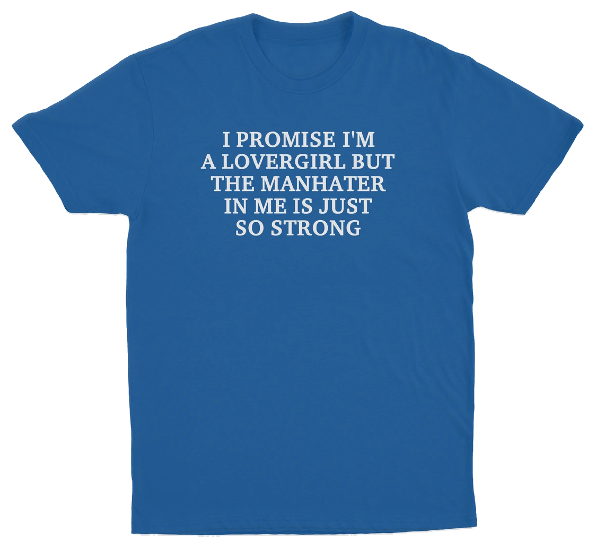 I Promise I'm A Lovergirl But The Manhater In Me Is Just So Strong T-Shirt