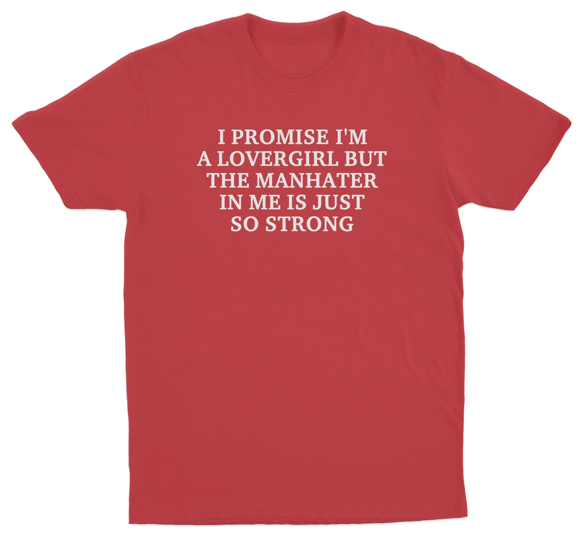 I Promise I'm A Lovergirl But The Manhater In Me Is Just So Strong T-Shirt
