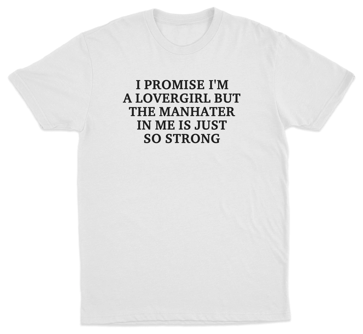 I Promise I'm A Lovergirl But The Manhater In Me Is Just So Strong T-Shirt