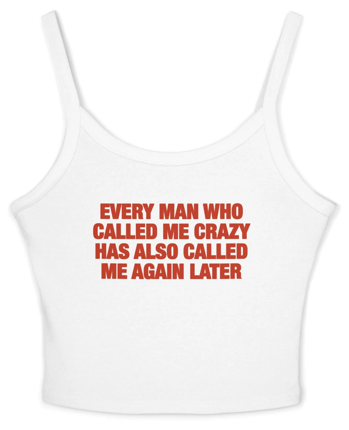 Every Man Who Called Me Crazy Has Also Called Me Again Later Spaghetti Strap Cami