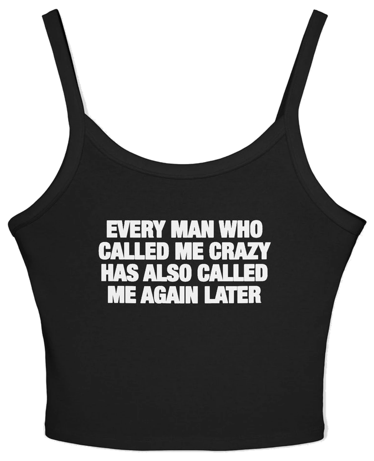 Every Man Who Called Me Crazy Has Also Called Me Again Later Spaghetti Strap Cami