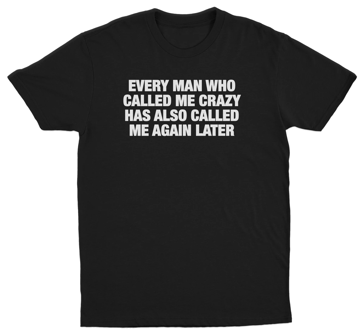 Every Man Who Called Me Crazy Has Also Called Me Again Later T-Shirt
