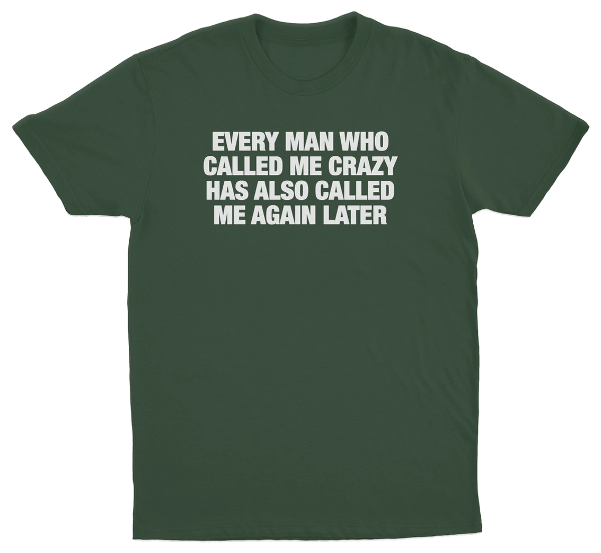 Every Man Who Called Me Crazy Has Also Called Me Again Later T-Shirt