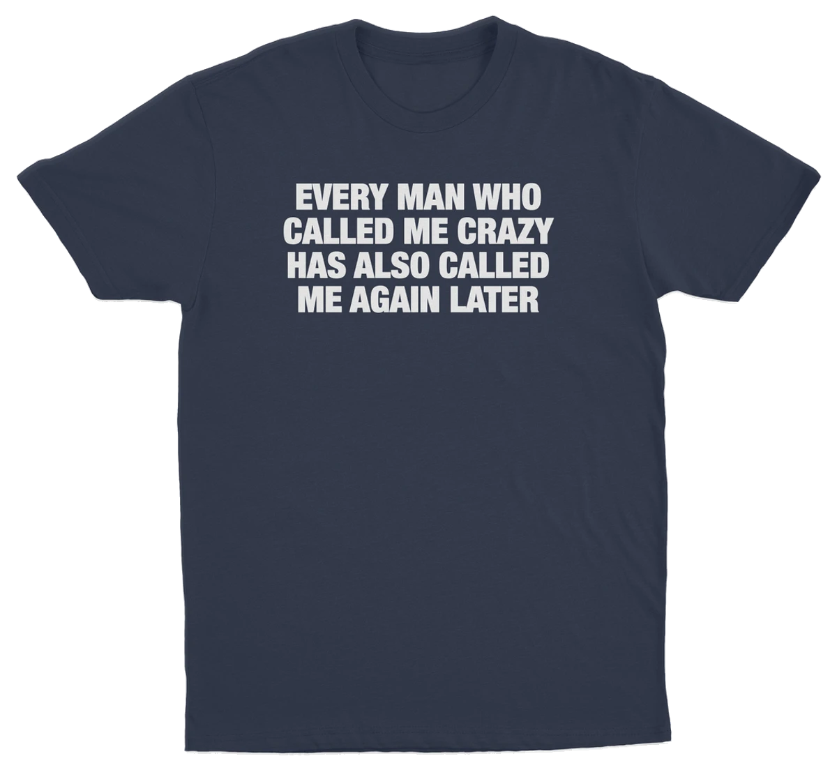 Every Man Who Called Me Crazy Has Also Called Me Again Later T-Shirt