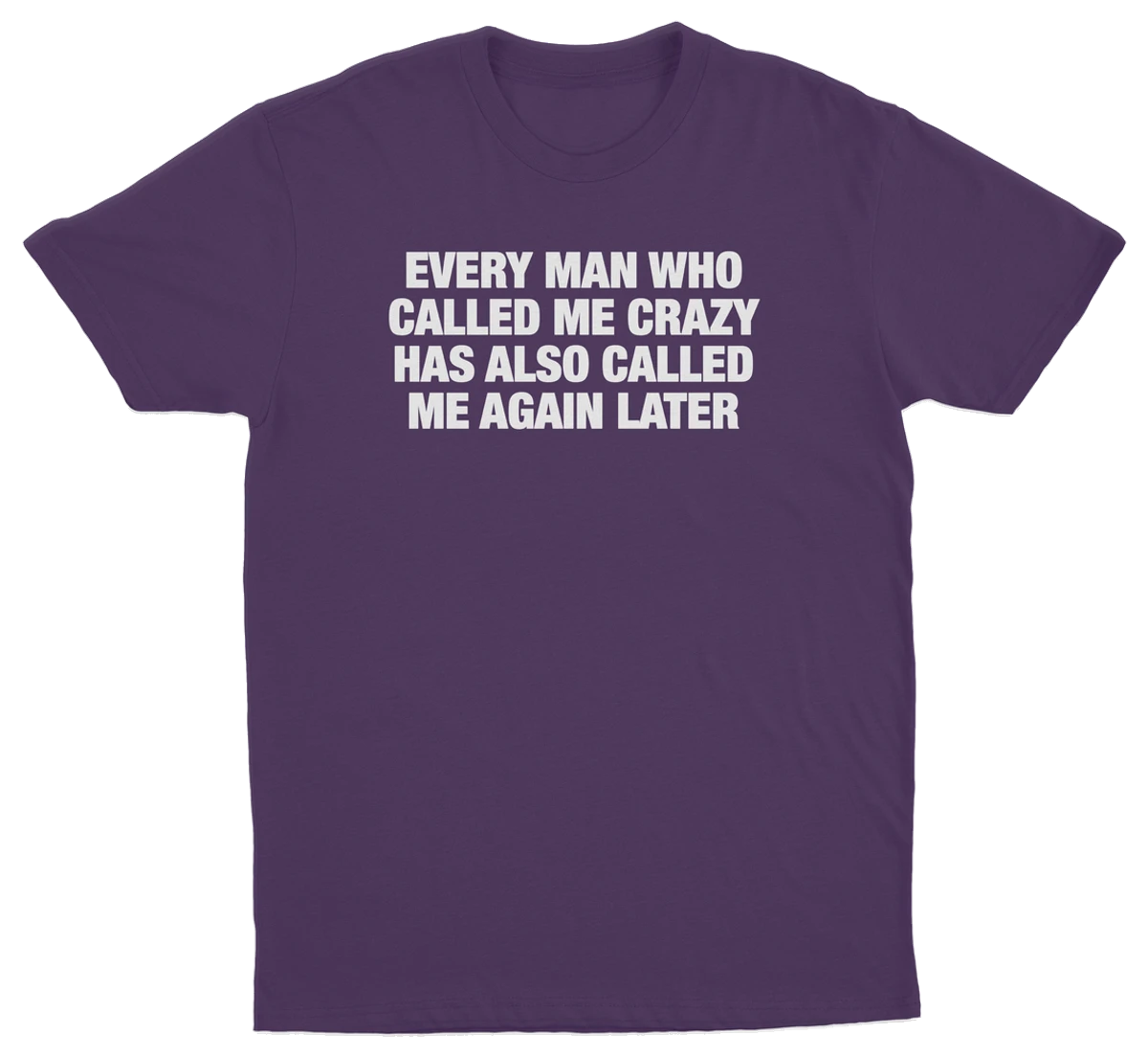 Every Man Who Called Me Crazy Has Also Called Me Again Later T-Shirt