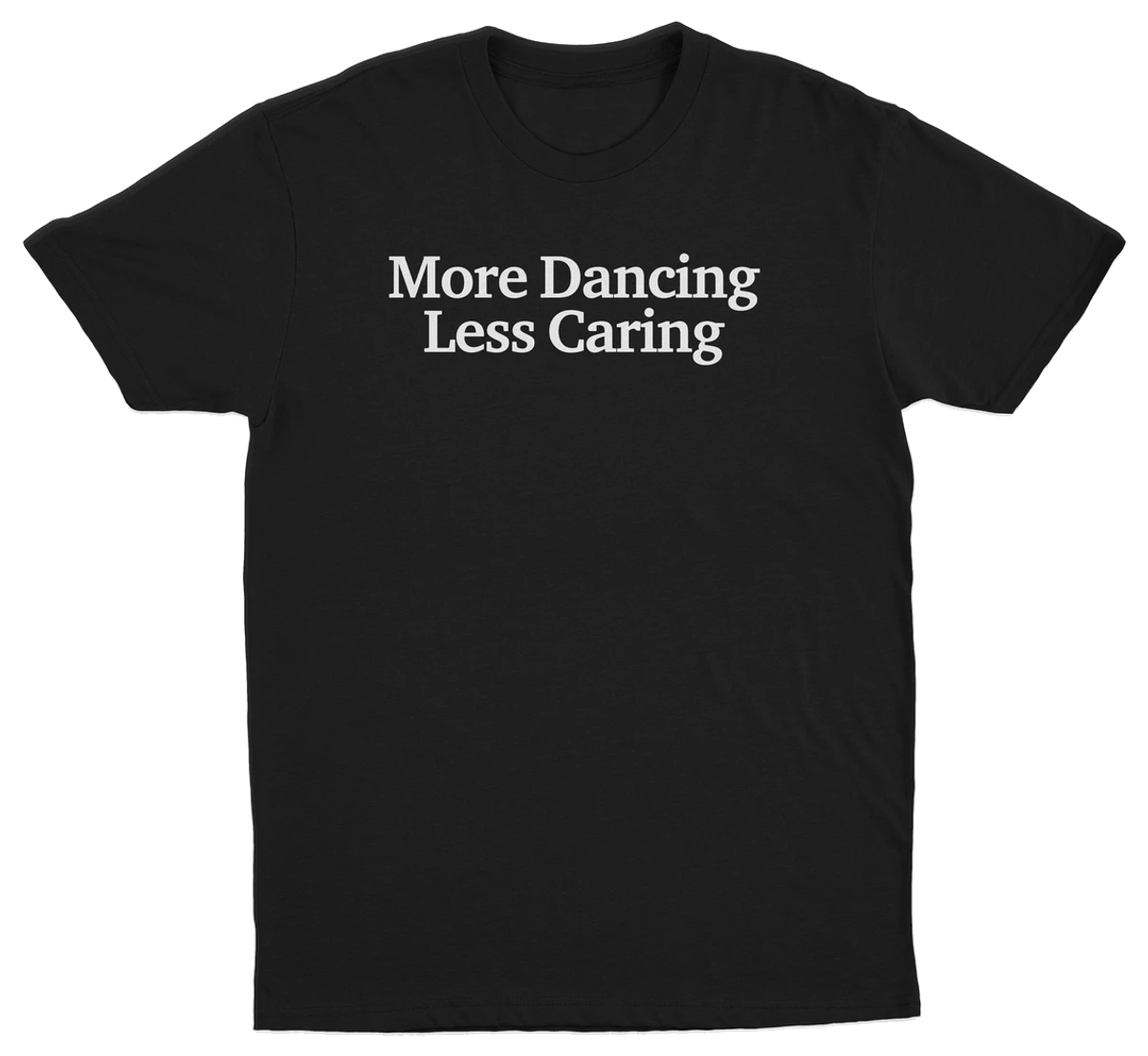 More Dancing Less Caring T-Shirt