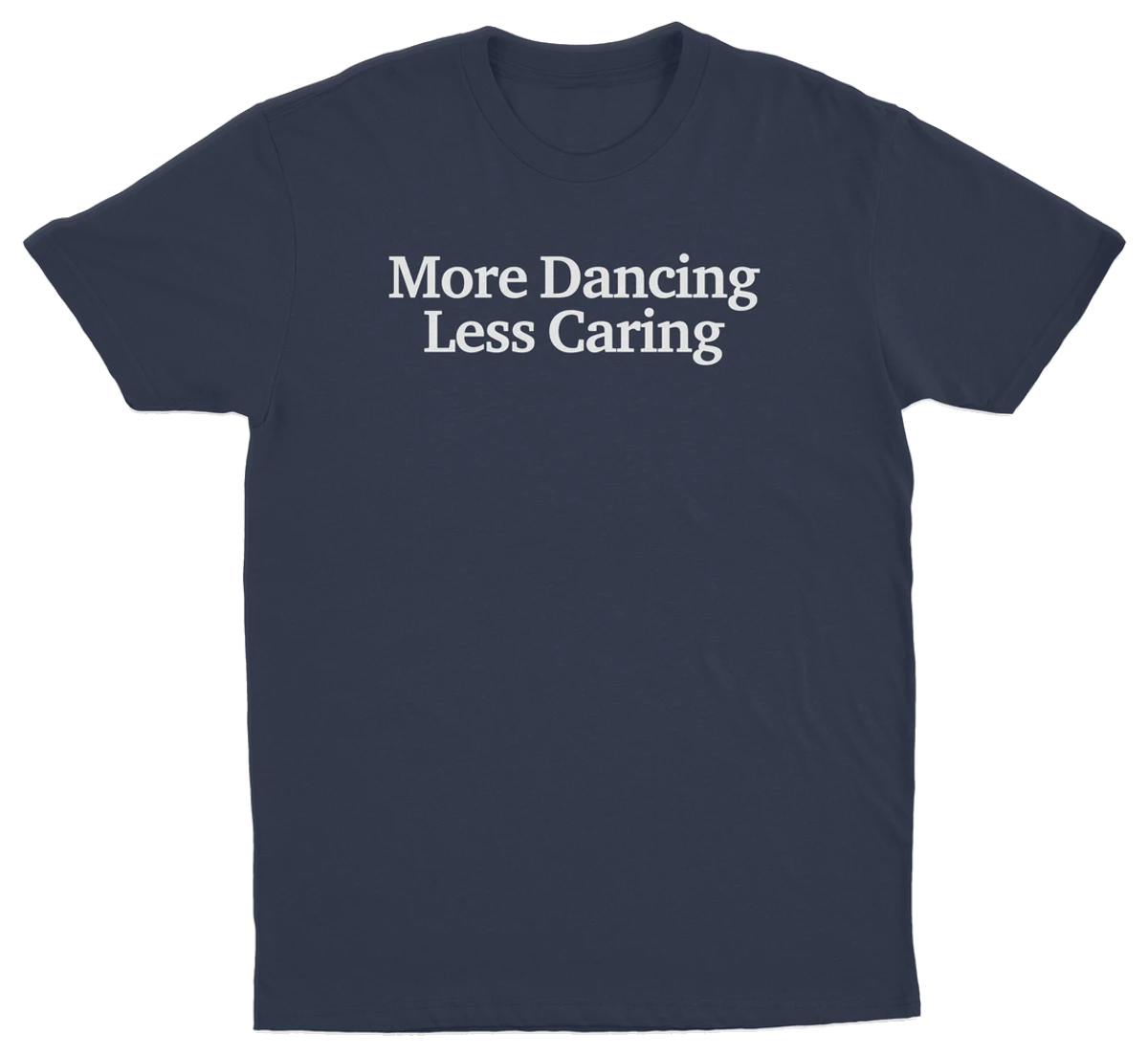 More Dancing Less Caring T-Shirt