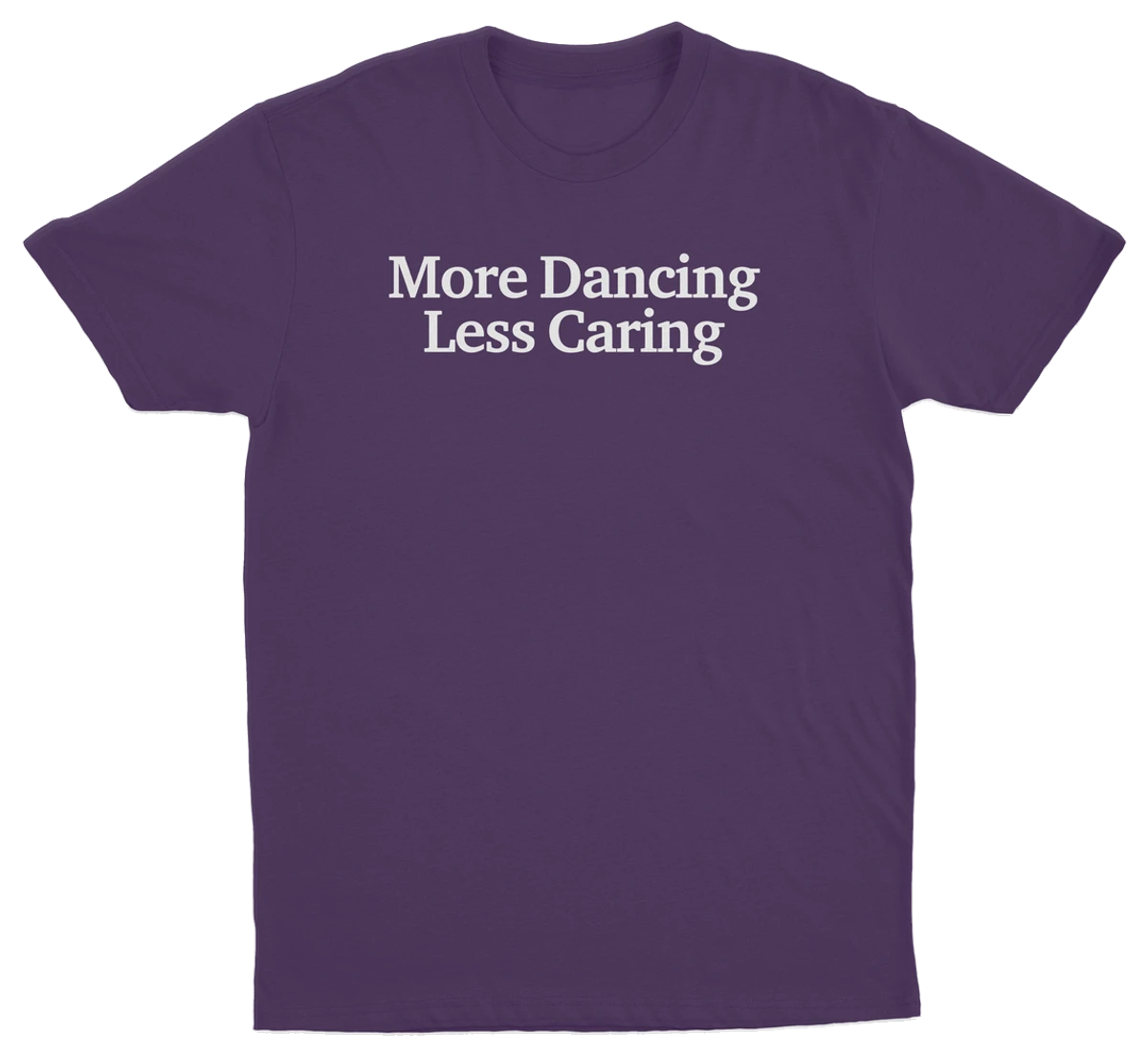 More Dancing Less Caring T-Shirt