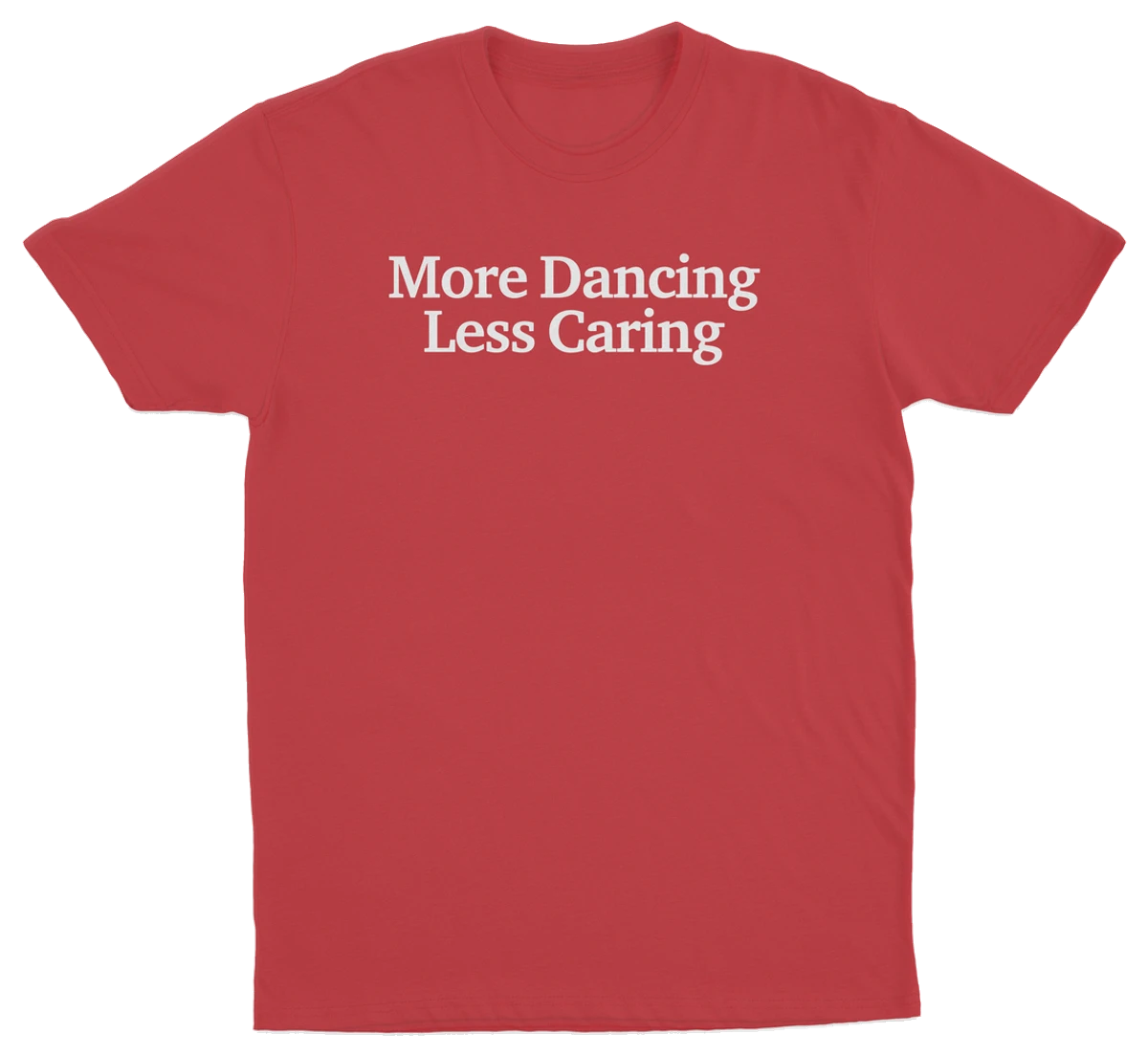 More Dancing Less Caring T-Shirt