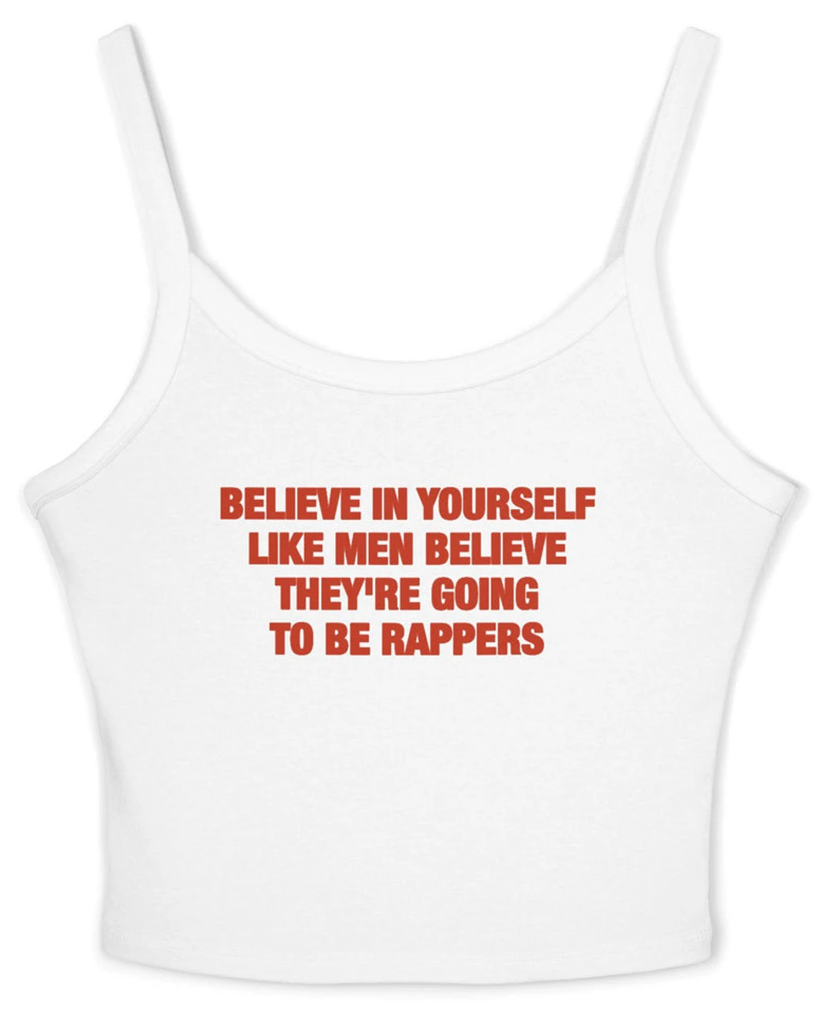 Believe In Yourself Like Men Believe They're Going To Be Rappers Spaghetti Strap Cami