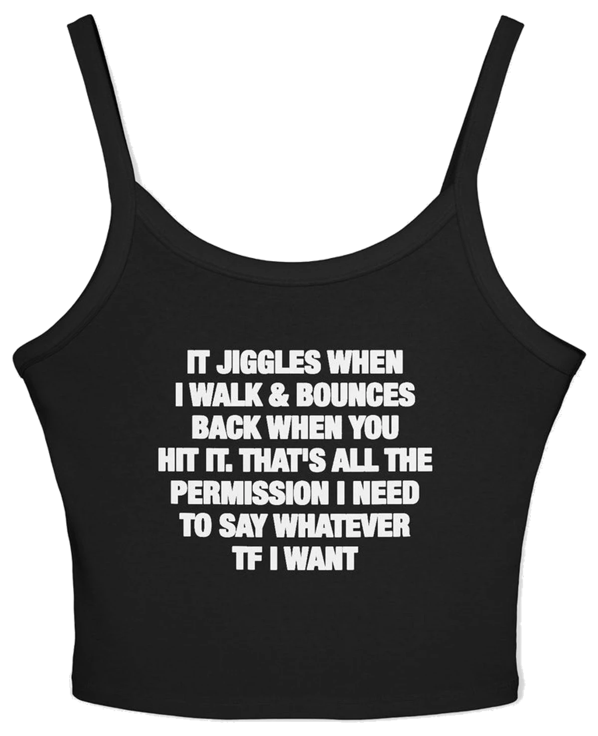 It Jiggles When I Walk & Bounces Back When You Hit It. That's All The Permission I Need To Say Whatever TF I Want Spaghetti Strap Cami