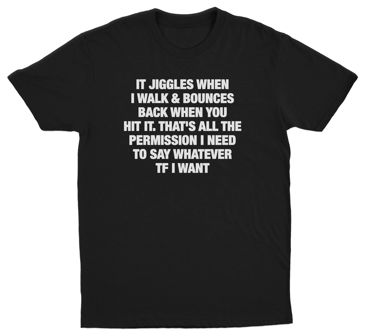 It Jiggles When I Walk & Bounces Back When You Hit It. That's All The Permission I Need To Say Whatever TF I Want T-Shirt