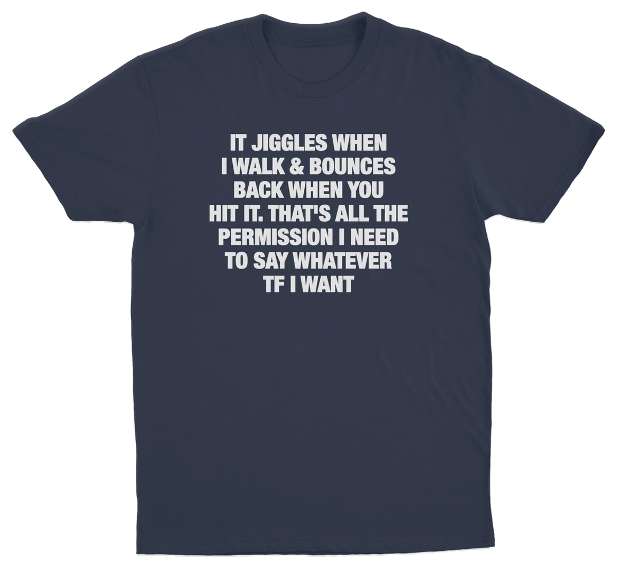 It Jiggles When I Walk & Bounces Back When You Hit It. That's All The Permission I Need To Say Whatever TF I Want T-Shirt