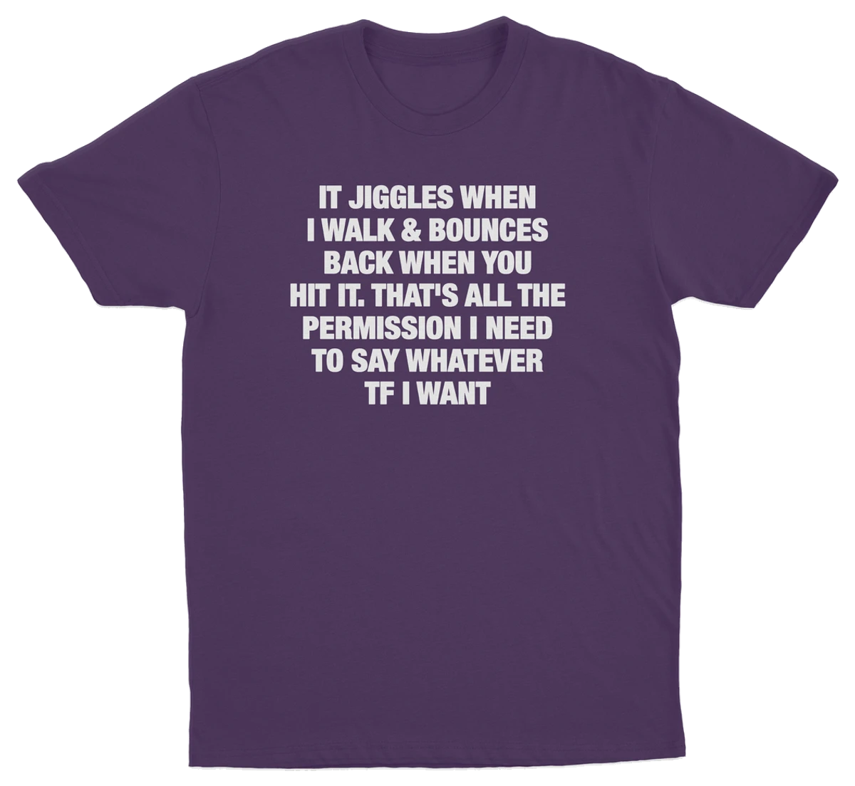It Jiggles When I Walk & Bounces Back When You Hit It. That's All The Permission I Need To Say Whatever TF I Want T-Shirt