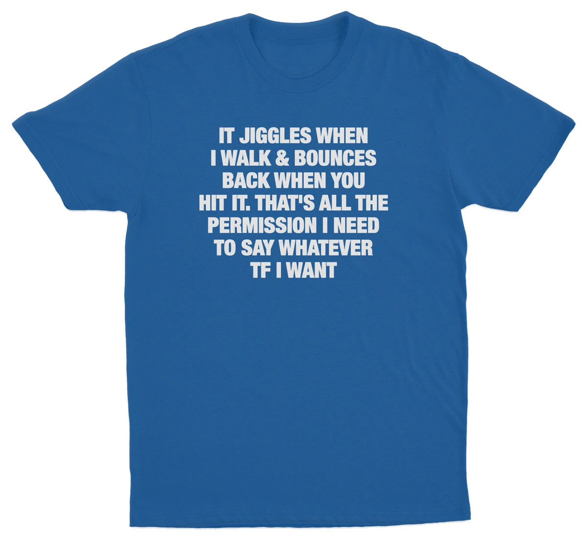 It Jiggles When I Walk & Bounces Back When You Hit It. That's All The Permission I Need To Say Whatever TF I Want T-Shirt