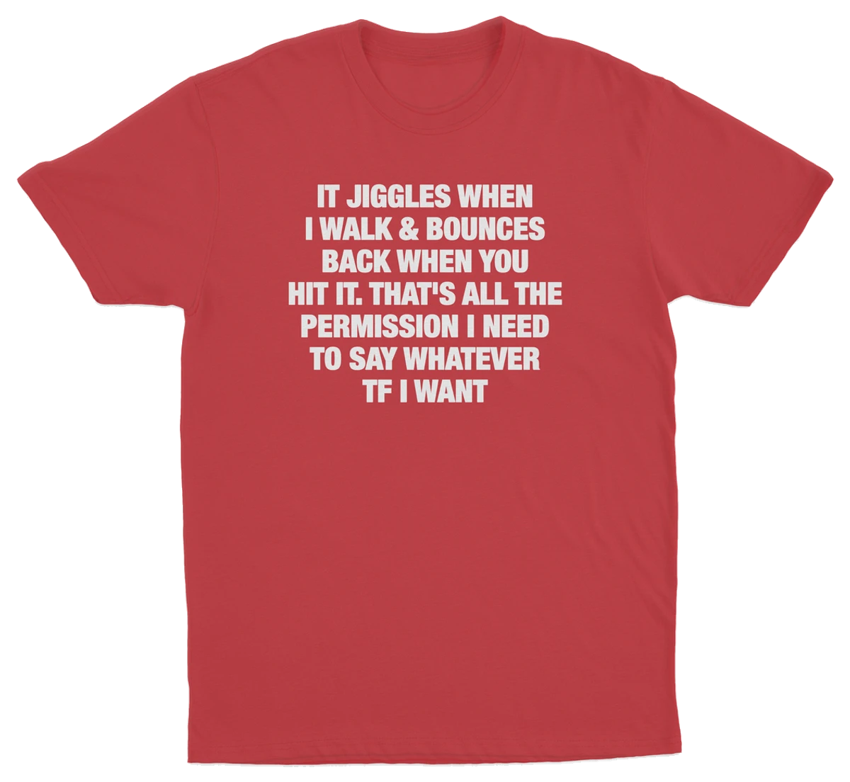 It Jiggles When I Walk & Bounces Back When You Hit It. That's All The Permission I Need To Say Whatever TF I Want T-Shirt