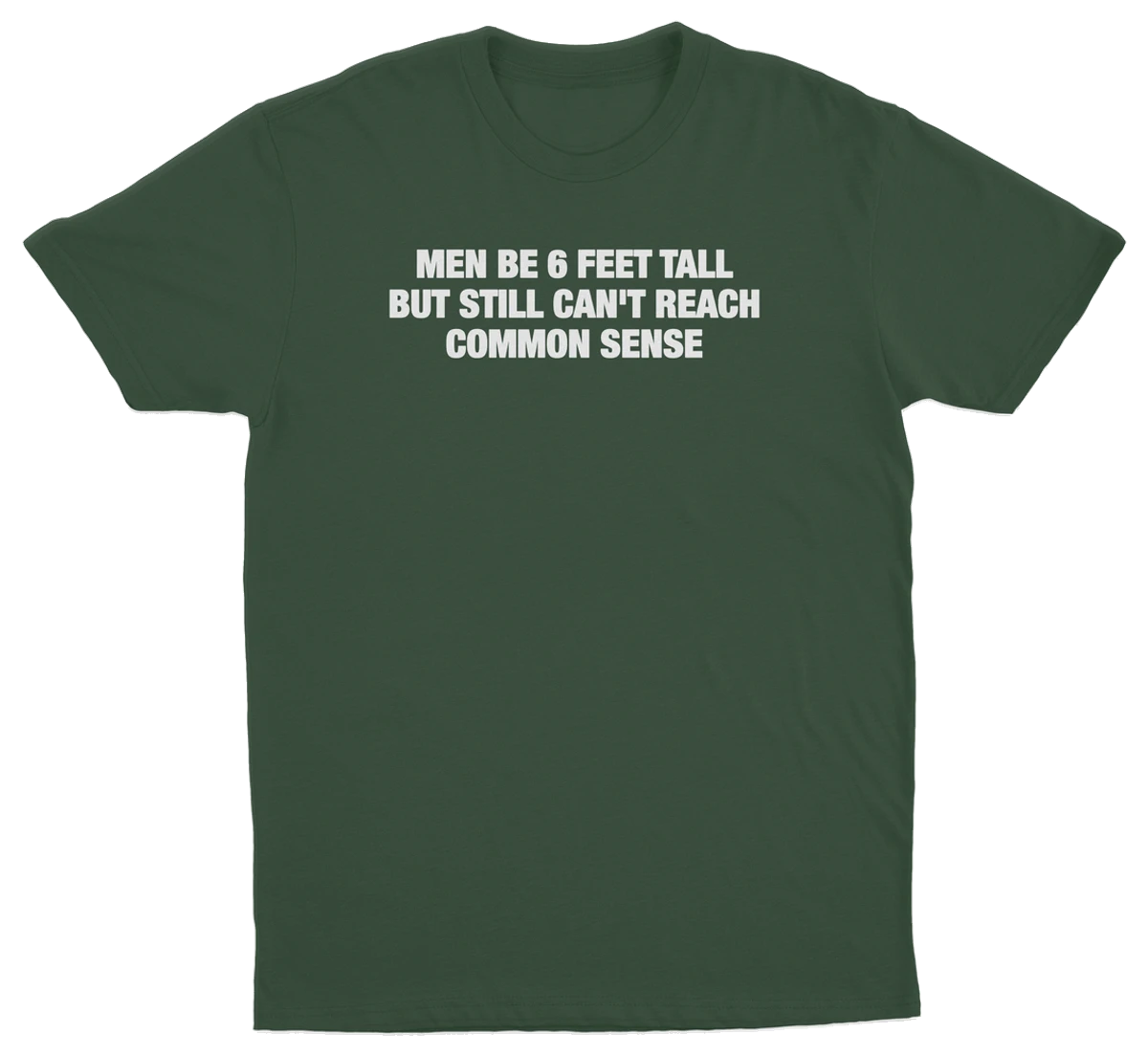Men Be 6 Feet Tall But Still Can't Reach Common Sense T-Shirt