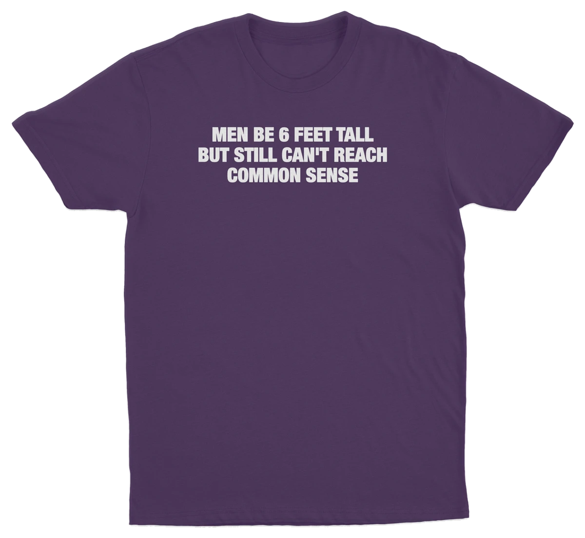 Men Be 6 Feet Tall But Still Can't Reach Common Sense T-Shirt