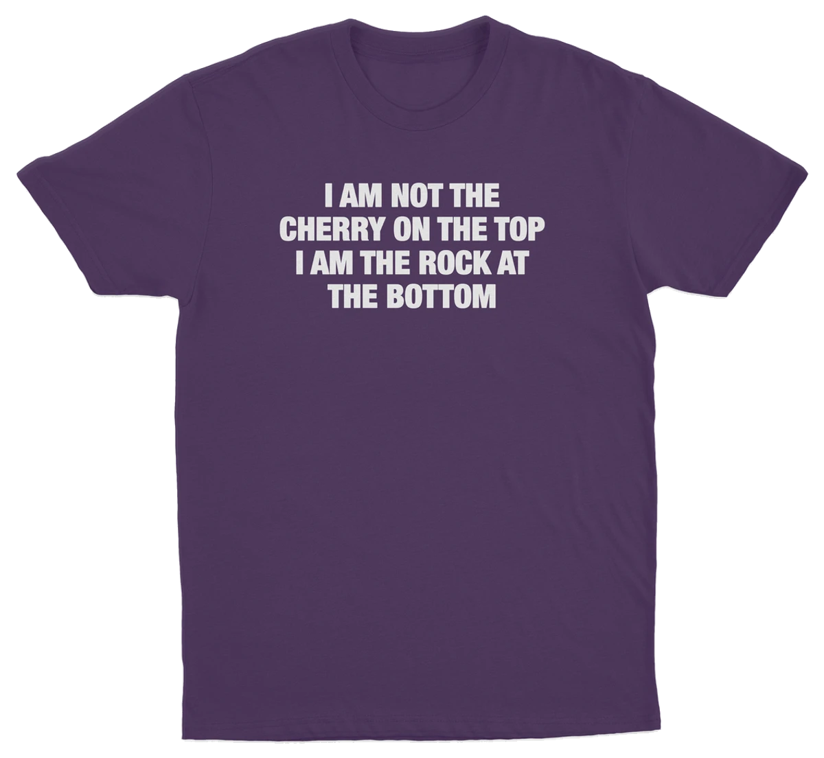 I Am Not The Cherry On The Top I Am The Rock At The Bottom T-Shirt
