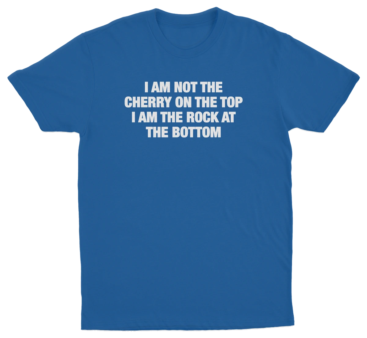 I Am Not The Cherry On The Top I Am The Rock At The Bottom T-Shirt