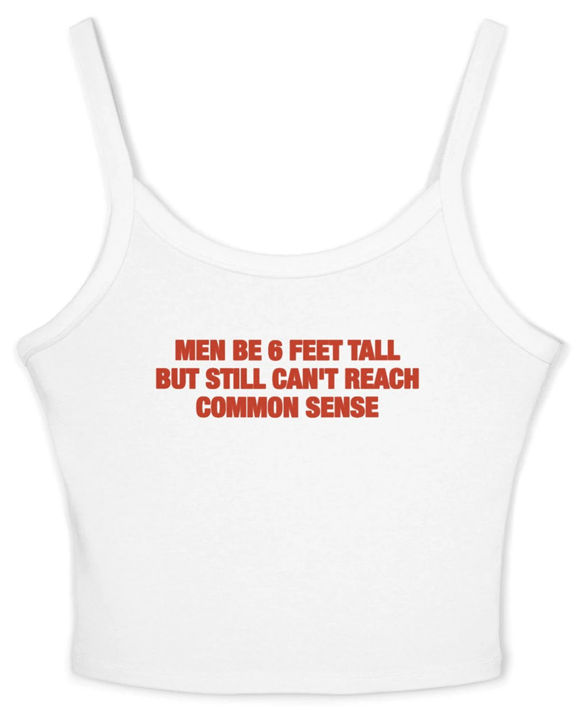 Men Be 6 Feet Tall But Still Can't Reach Common Sense Spaghetti Strap Cami