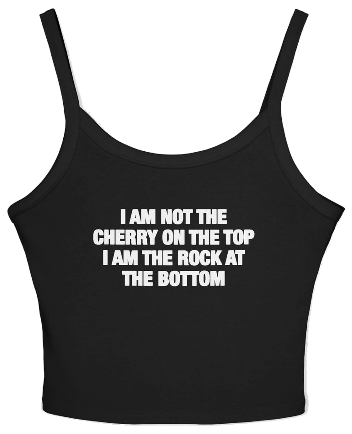 I Am Not The Cherry On The Top I Am The Rock At The Bottom Spaghetti Strap Cami