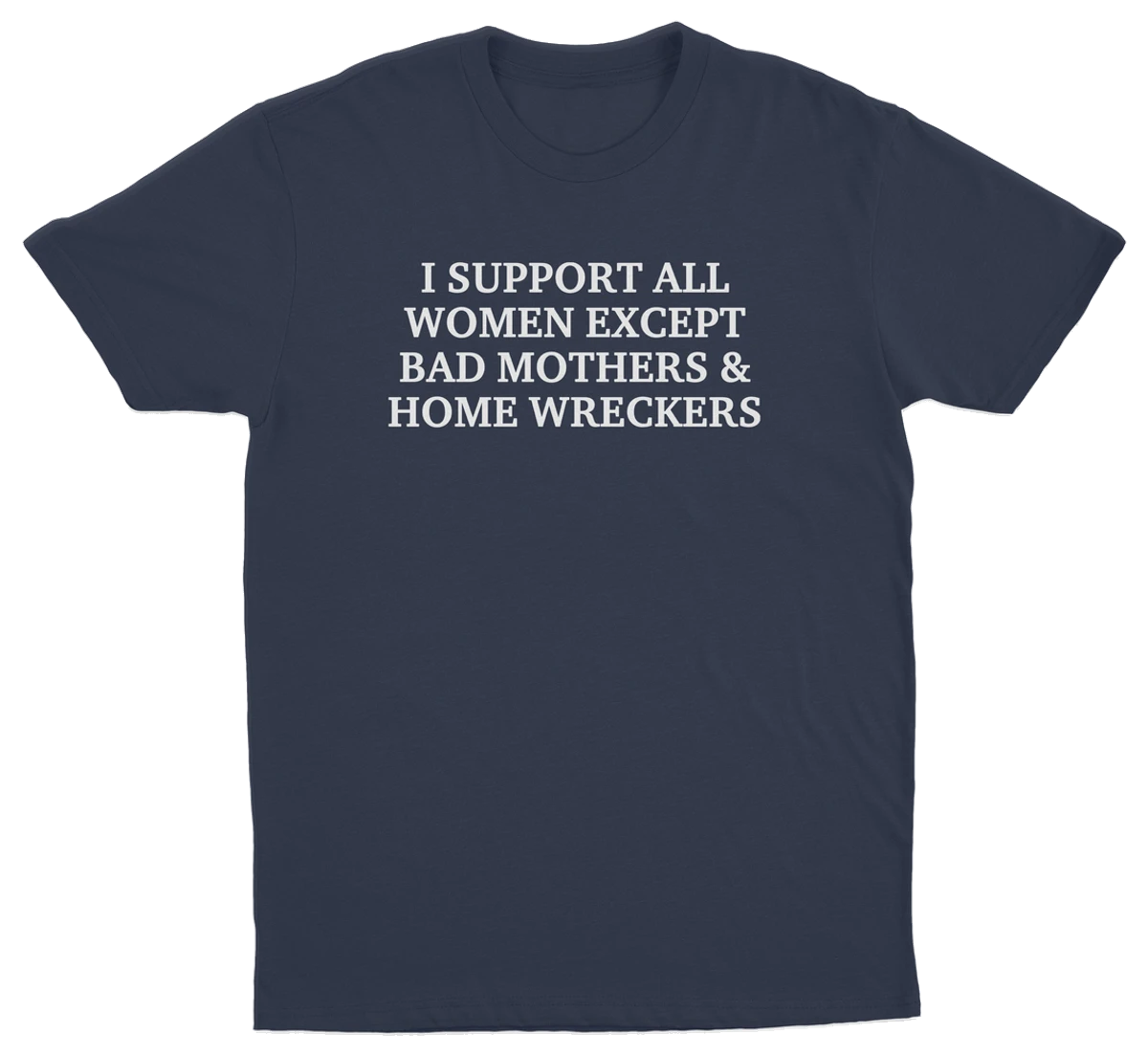 I Support All Women Except Bad Mothers & Home Wreckers T-Shirt