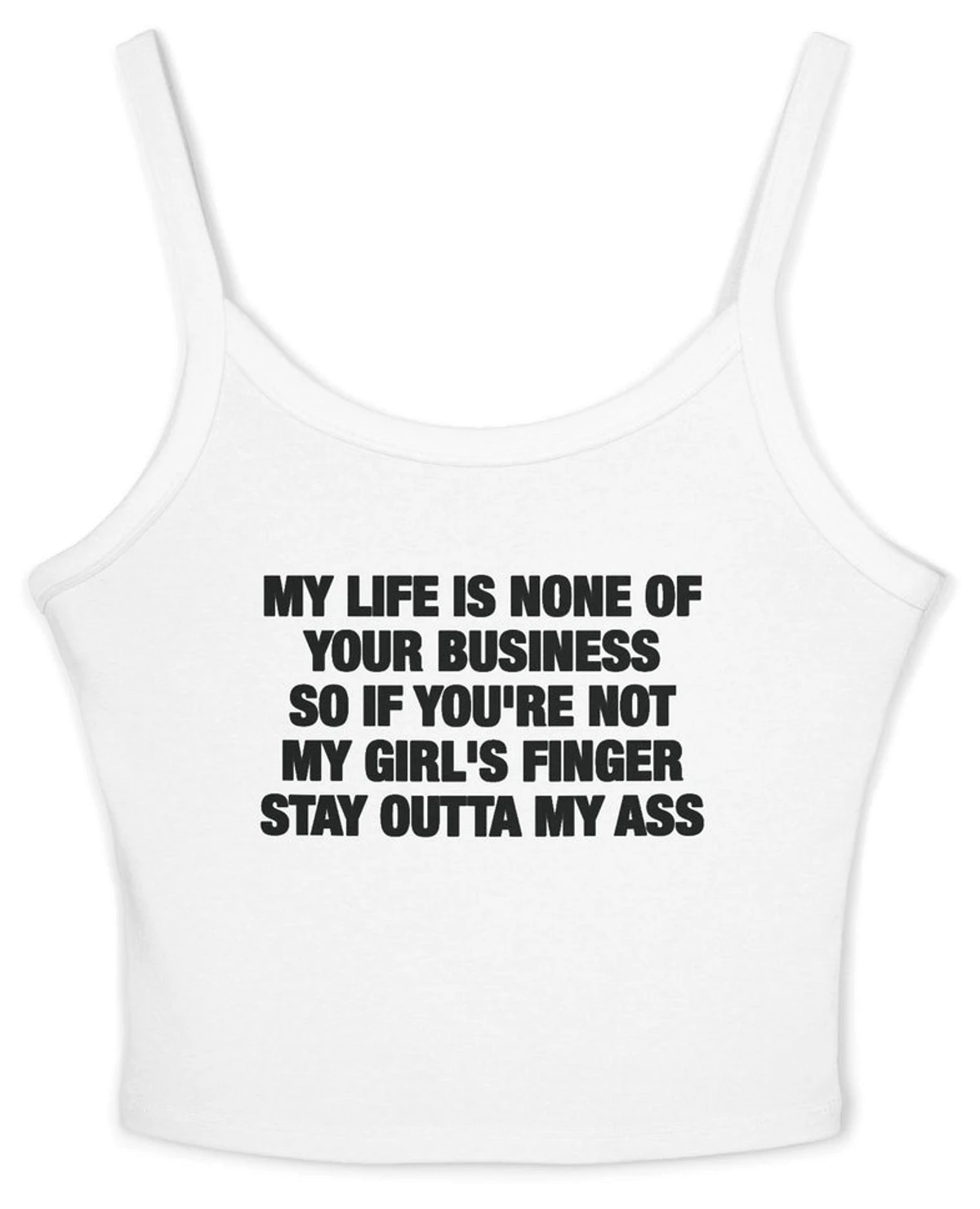 My Life Is None Of Your Business So If You're Not My Girl's Finger Stay Outta My Ass Spaghetti Strap Cami