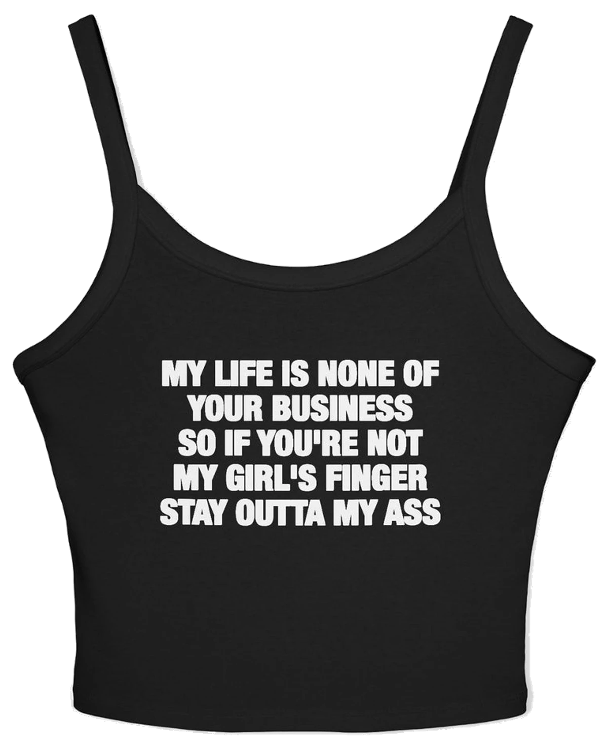 My Life Is None Of Your Business So If You're Not My Girl's Finger Stay Outta My Ass Spaghetti Strap Cami