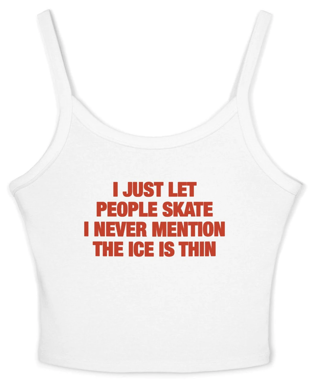 I Just Let People Skate I Never Mention The Ice Is Thin Spaghetti Strap Cami