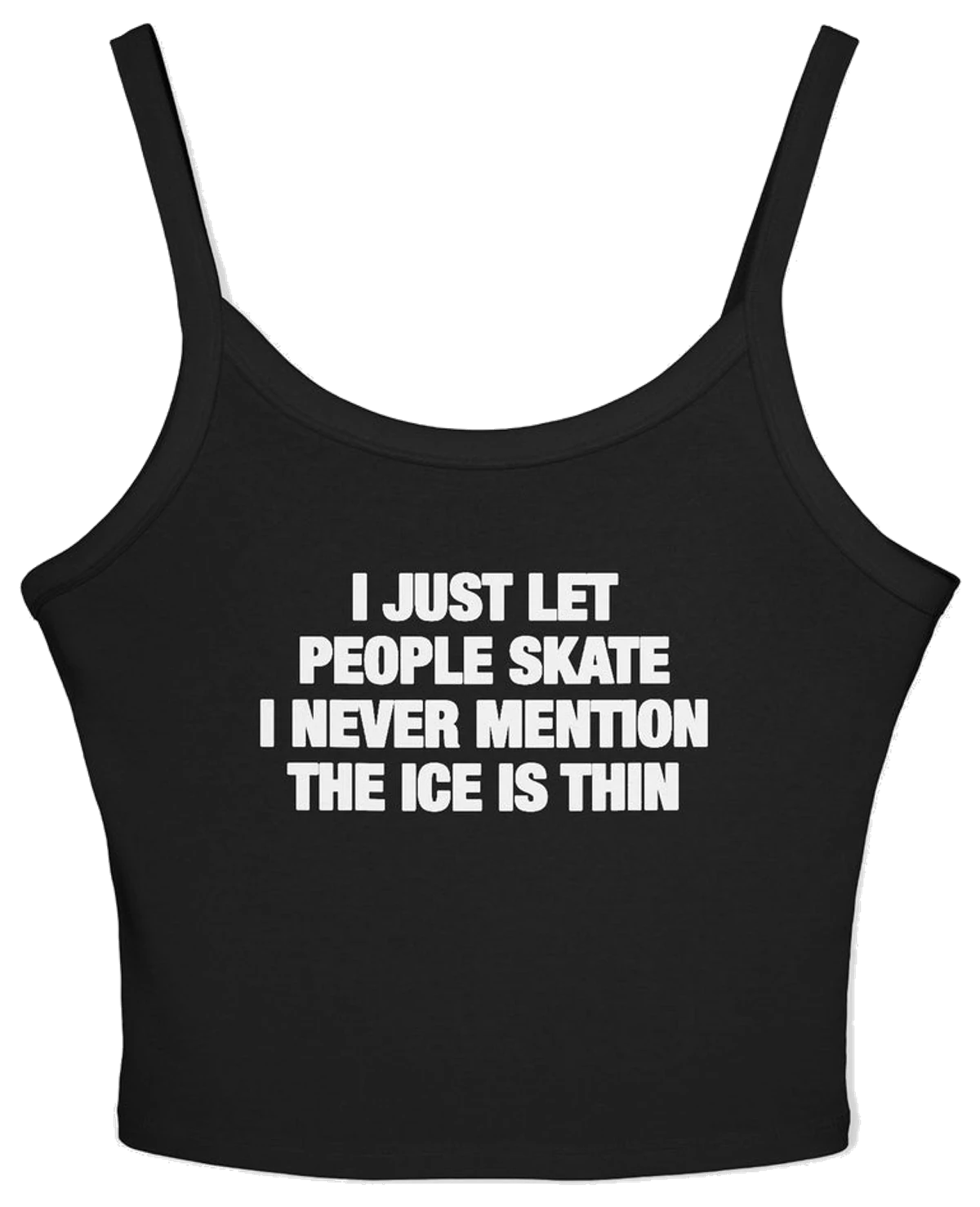 I Just Let People Skate I Never Mention The Ice Is Thin Spaghetti Strap Cami