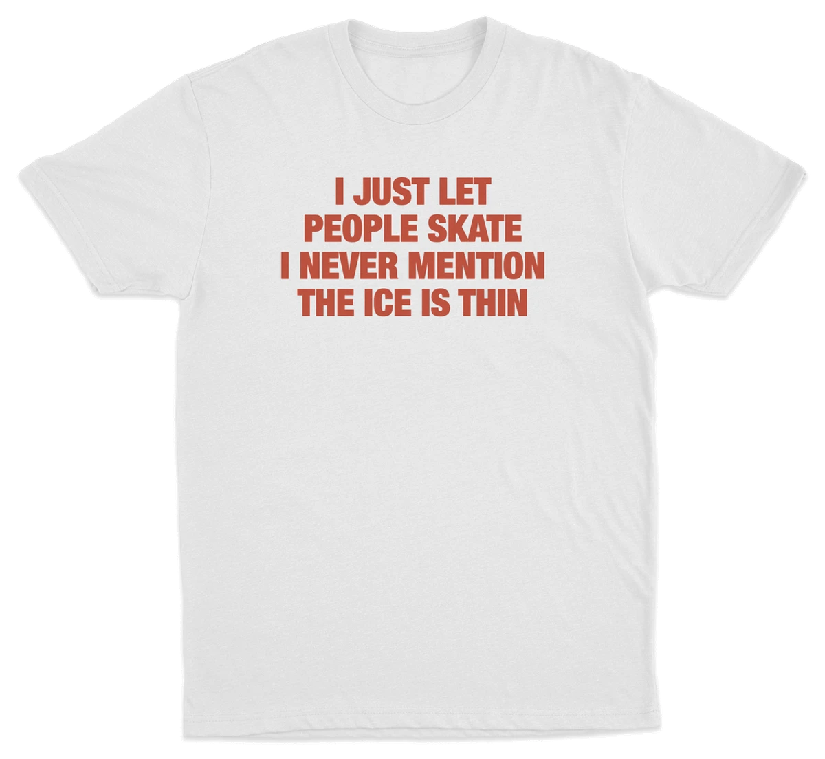 I Just Let People Skate I Never Mention The Ice Is Thin T-Shirt