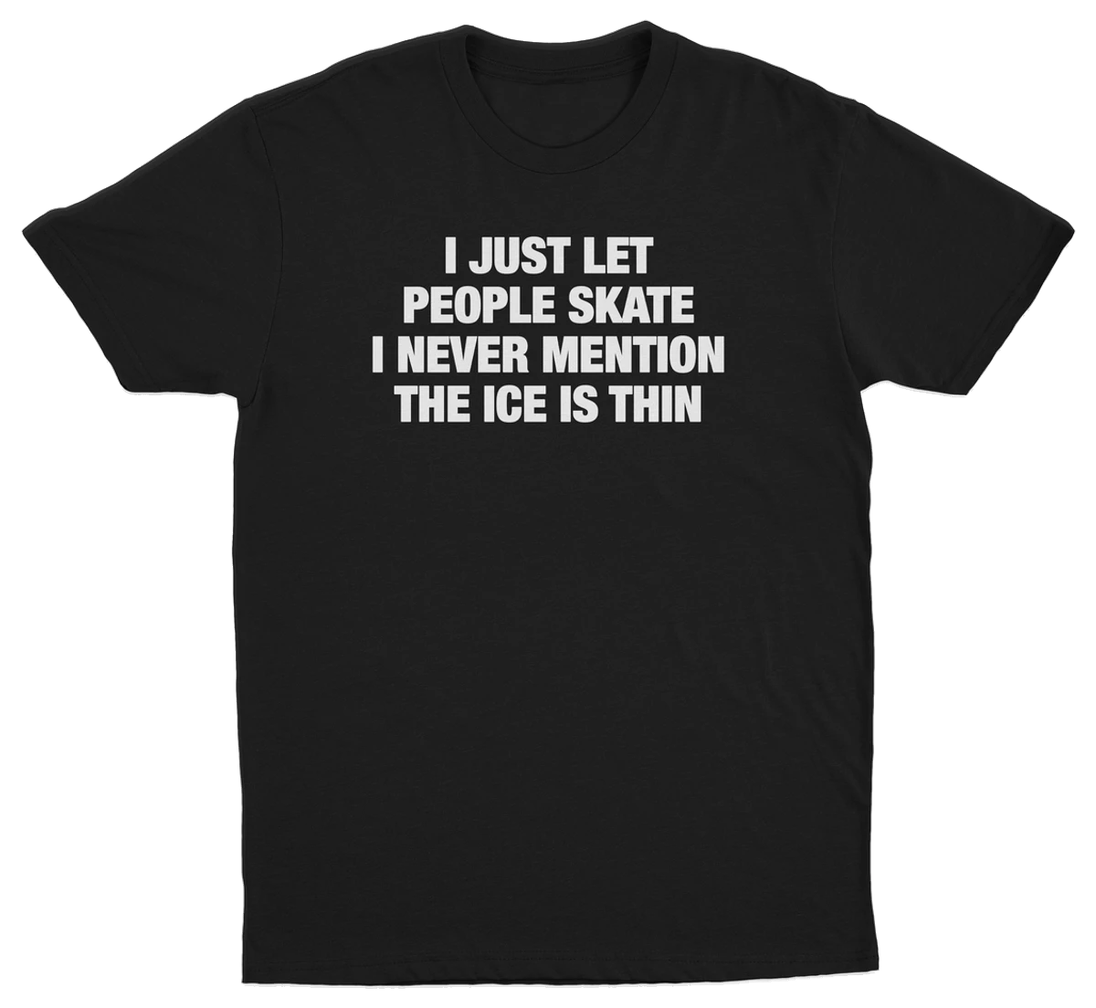 I Just Let People Skate I Never Mention The Ice Is Thin T-Shirt