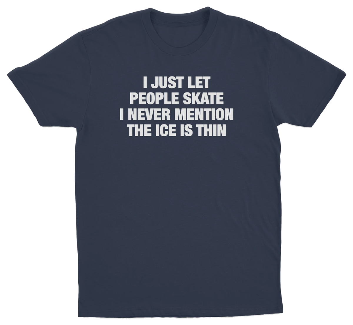 I Just Let People Skate I Never Mention The Ice Is Thin T-Shirt