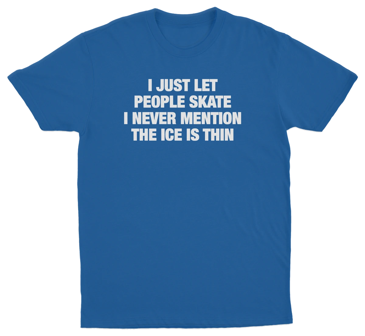 I Just Let People Skate I Never Mention The Ice Is Thin T-Shirt