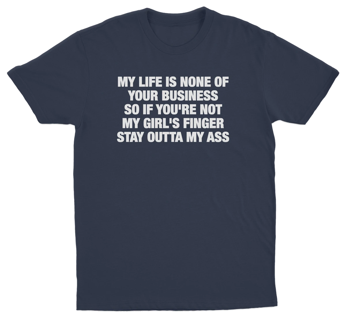 My Life Is None Of Your Business So If You're Not My Girl's Finger Stay Outta My Ass T-Shirt