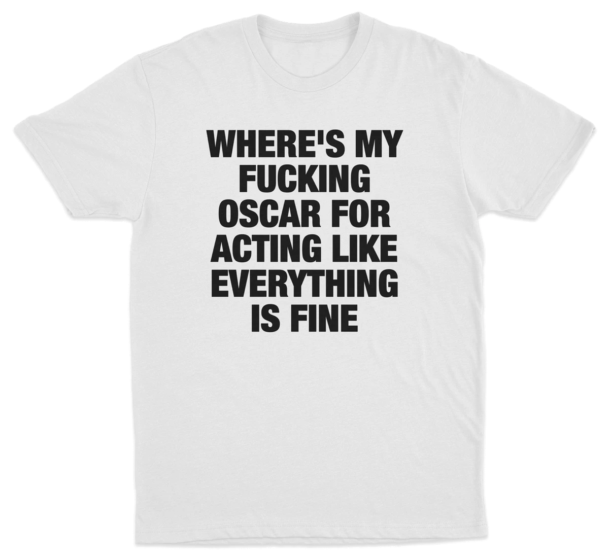 Where's My Fucking Oscar For Acting Like Everything Is Fine T-Shirt