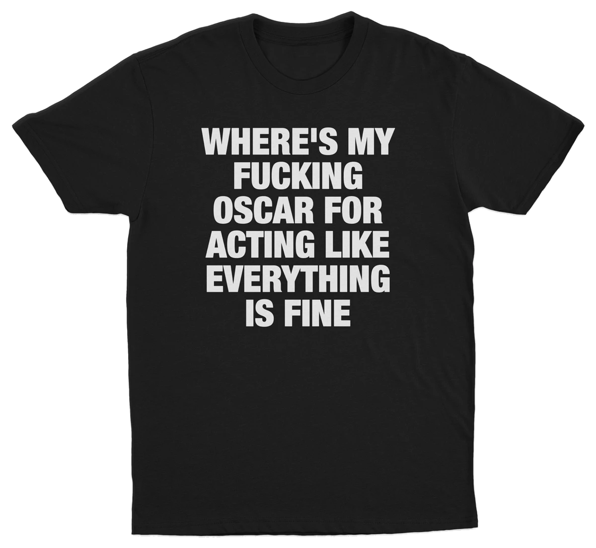 Where's My Fucking Oscar For Acting Like Everything Is Fine T-Shirt