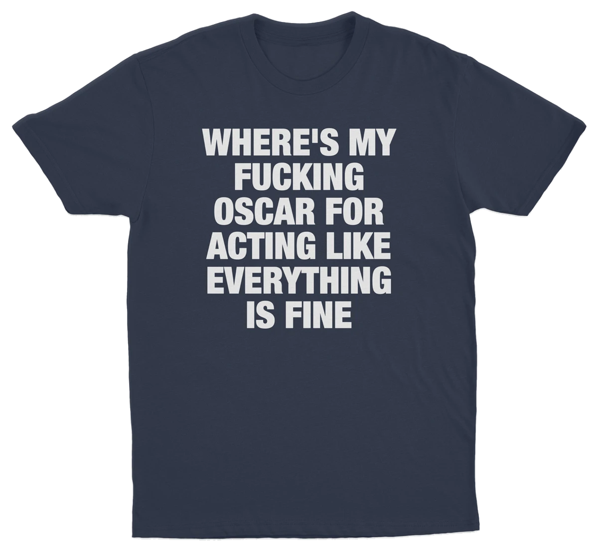 Where's My Fucking Oscar For Acting Like Everything Is Fine T-Shirt