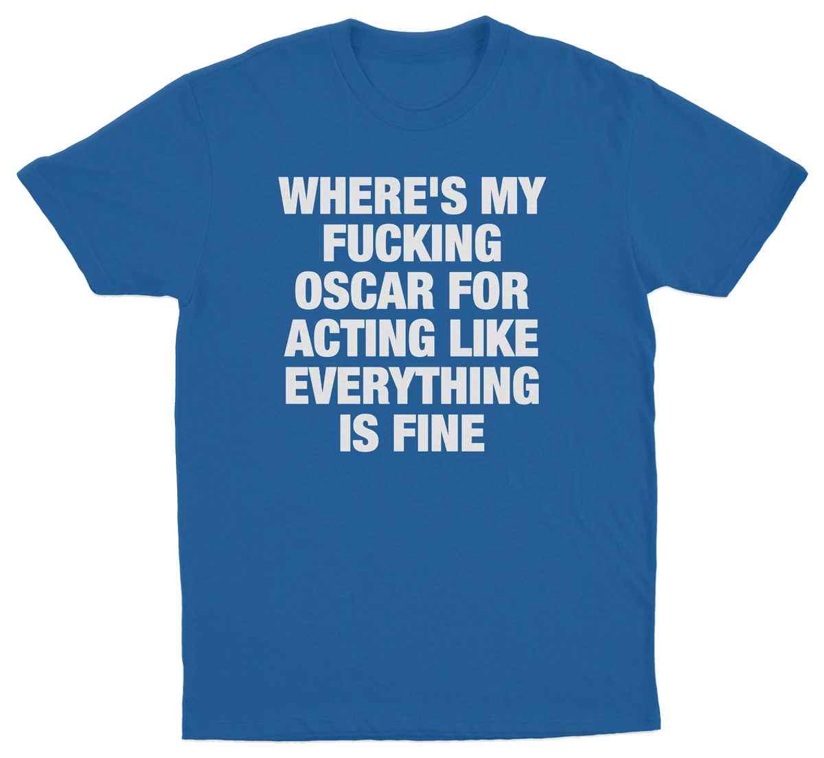 Where's My Fucking Oscar For Acting Like Everything Is Fine T-Shirt