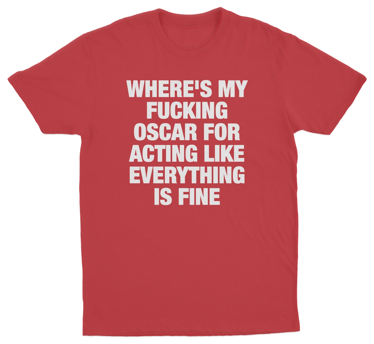 Where's My Fucking Oscar For Acting Like Everything Is Fine T-Shirt