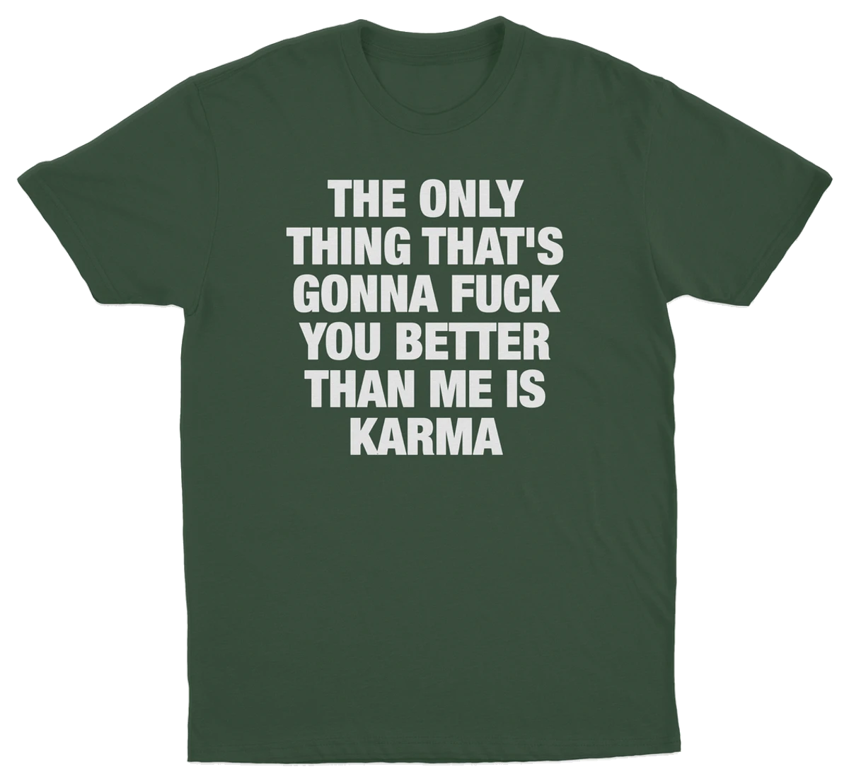 The Only Thing That's Gonna Fuck You Better Than Me Is Karma T-Shirt