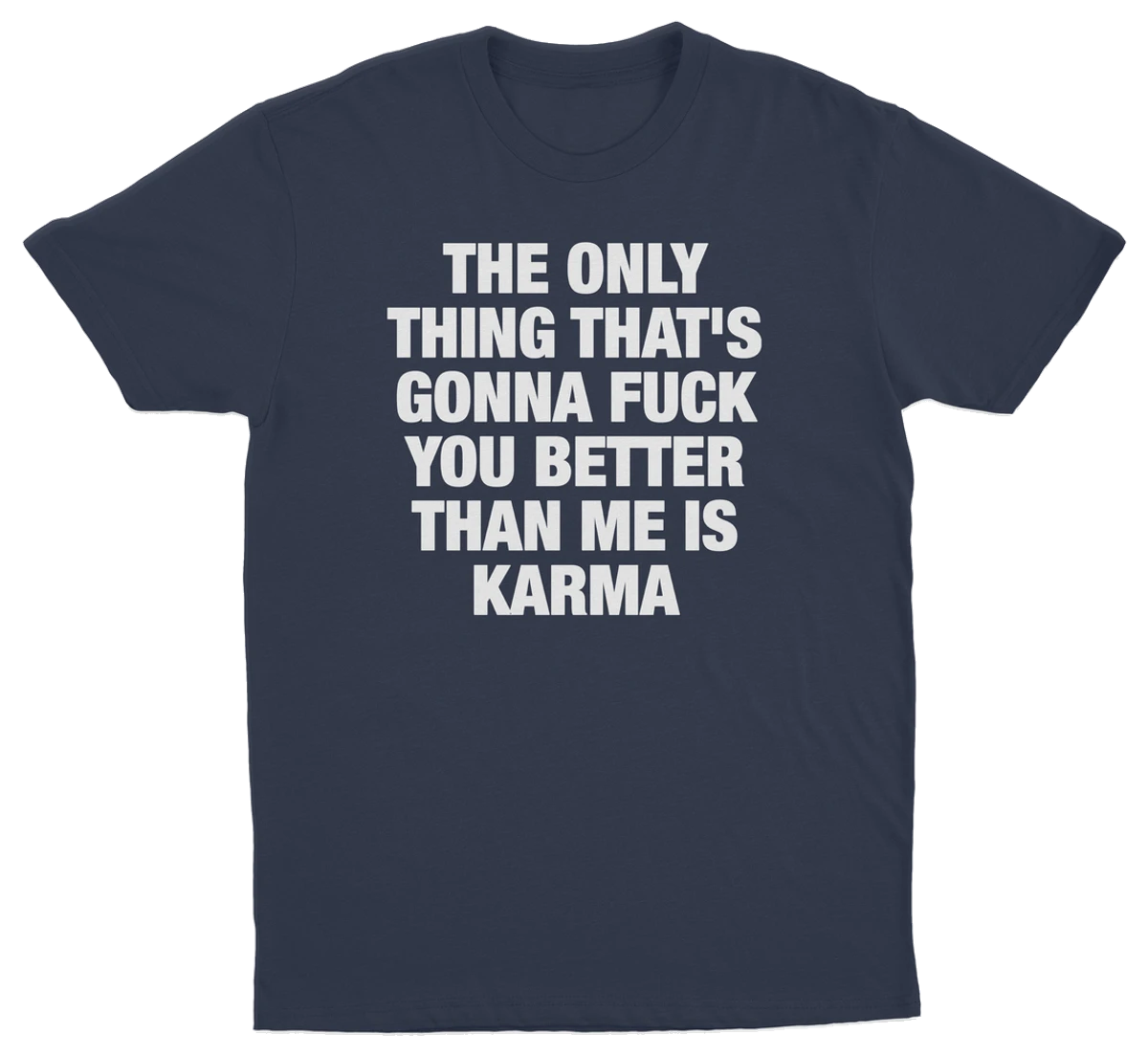The Only Thing That's Gonna Fuck You Better Than Me Is Karma T-Shirt