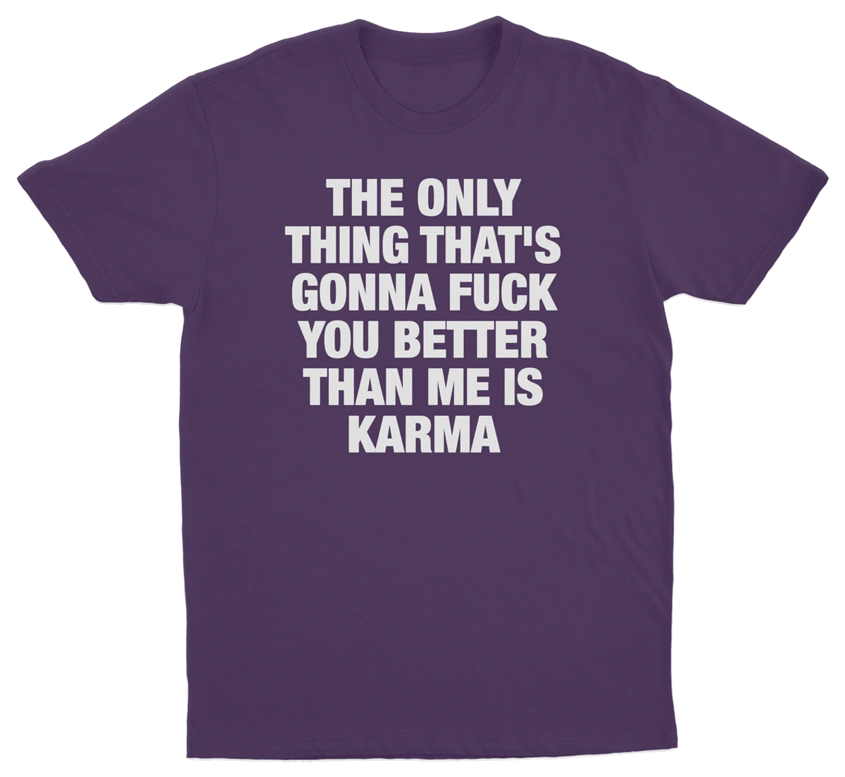 The Only Thing That's Gonna Fuck You Better Than Me Is Karma T-Shirt